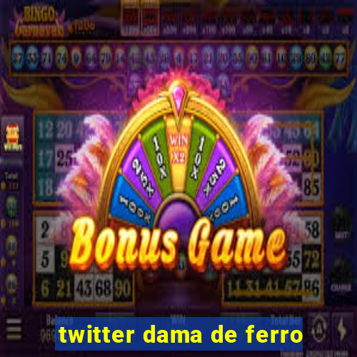 twitter dama de ferro